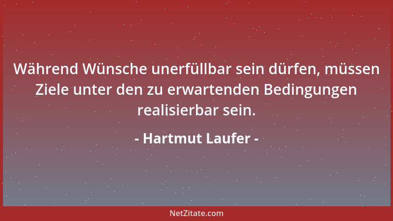 Hartmut Laufer - Während Wünsche unerfüllbar sein dürfen, müssen Ziele unter den zu erwartenden Bedingungen realisierbar se...