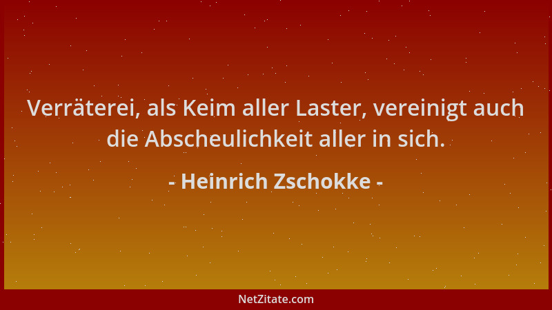 Heinrich Zschokke - Verräterei, als Keim aller Laster, vereinigt auch die Abscheulichkeit aller in sich....