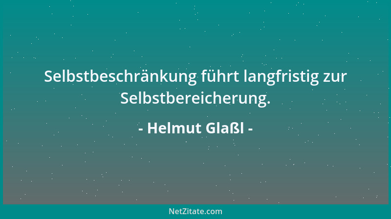 Helmut Glaßl - Selbstbeschränkung führt langfristig zur Selbstbereicherung....