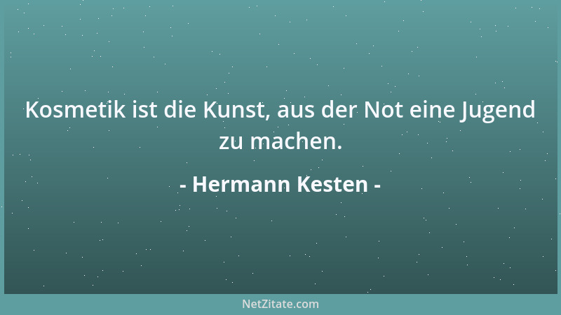 Hermann Kesten - Kosmetik ist die Kunst, aus der Not eine Jugend zu machen....