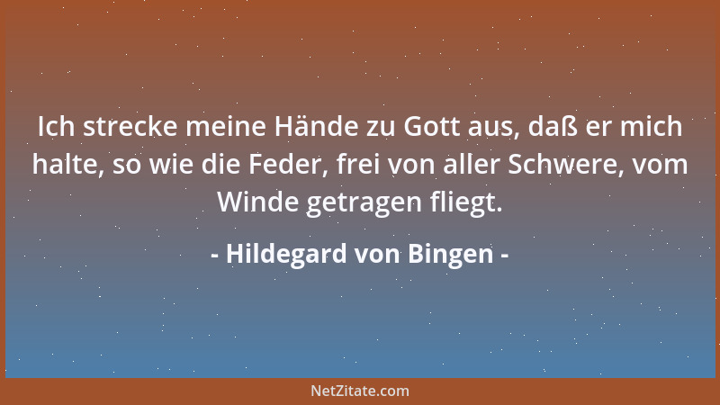 Hildegard von Bingen - Ich strecke meine Hände zu Gott aus, daß er mich halte, so wie die Feder, frei von aller Schwere, vo...