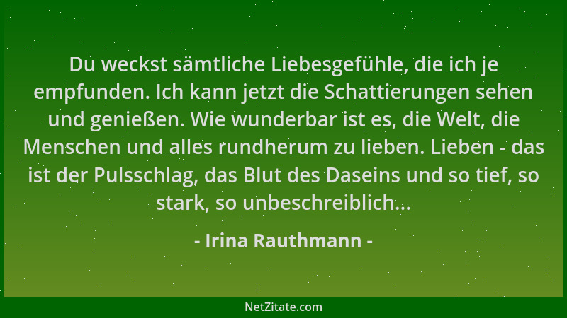 Irina Rauthmann - Du weckst sämtliche Liebesgefühle, die ich je empfunden. Ich kann jetzt die Schattierungen sehen und geni...