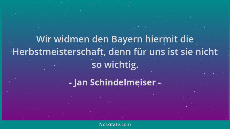 Jan Schindelmeiser - Wir widmen den Bayern hiermit die Herbstmeisterschaft, denn für uns ist sie nicht so wichtig....