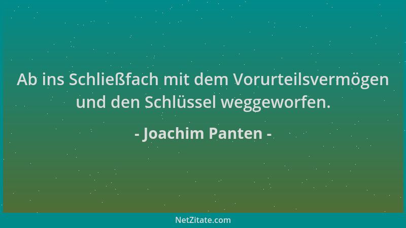 Joachim Panten - Ab ins Schließfach mit dem Vorurteilsvermögen und den Schlüssel weggeworfen....