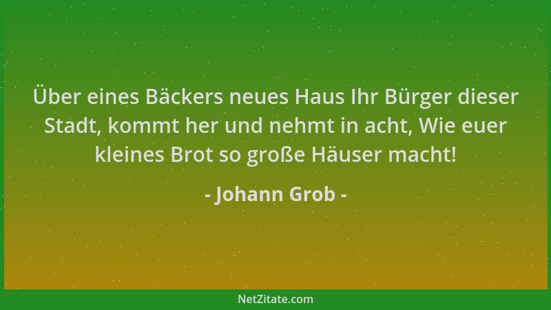 Johann Grob - Über eines Bäckers neues Haus Ihr Bürger dieser Stadt, kommt her und nehmt in acht, Wie euer kleines Brot so...