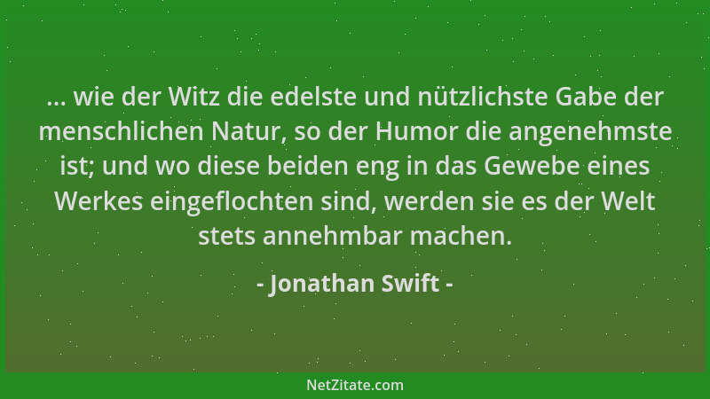 Jonathan Swift - ... wie der Witz die edelste und nützlichste Gabe der menschlichen Natur, so der Humor die angenehmste ist...