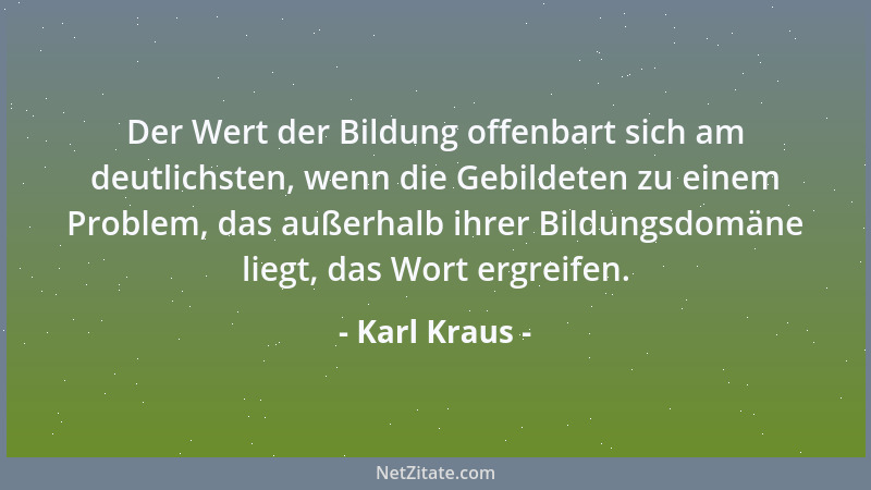 Karl Kraus - Mit den Rechnerinnen der Liebe kommt man schwer zum Resultat. Sie fürchten entweder, daß eins und eins null gi...
