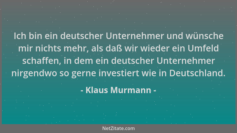 Klaus Murmann - Ich bin ein deutscher Unternehmer und wünsche mir nichts mehr, als daß wir wieder ein Umfeld schaffen, in d...