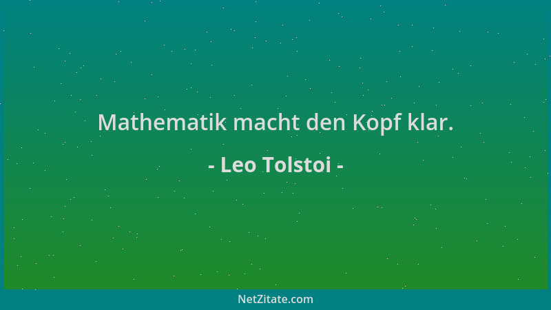 Leo Tolstoi - Mathematik macht den Kopf klar....