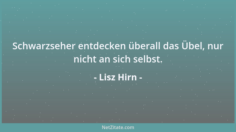 Lisz Hirn - Schwarzseher entdecken überall das Übel, nur nicht an sich selbst....