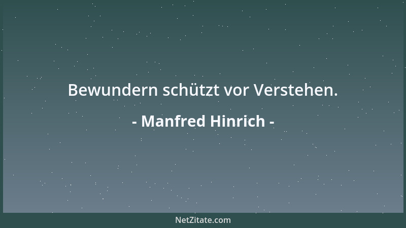 Manfred Hinrich - Bewundern schützt vor Verstehen....