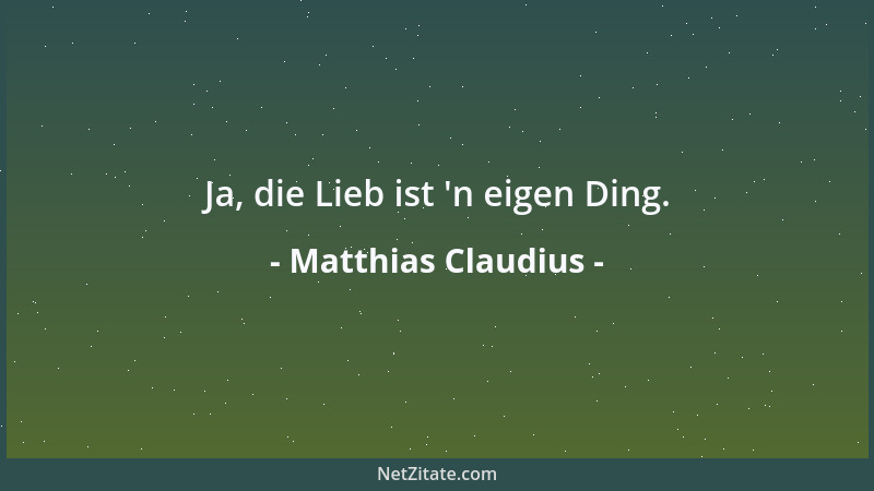 Matthias Claudius - Ja, die Lieb ist  'n eigen Ding....