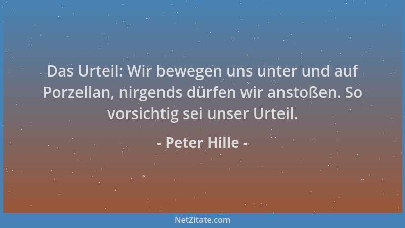 Peter Hille - Das Urteil: Wir bewegen uns unter und auf Porzellan, nirgends dürfen wir anstoßen. So vorsichtig sei unser Ur...