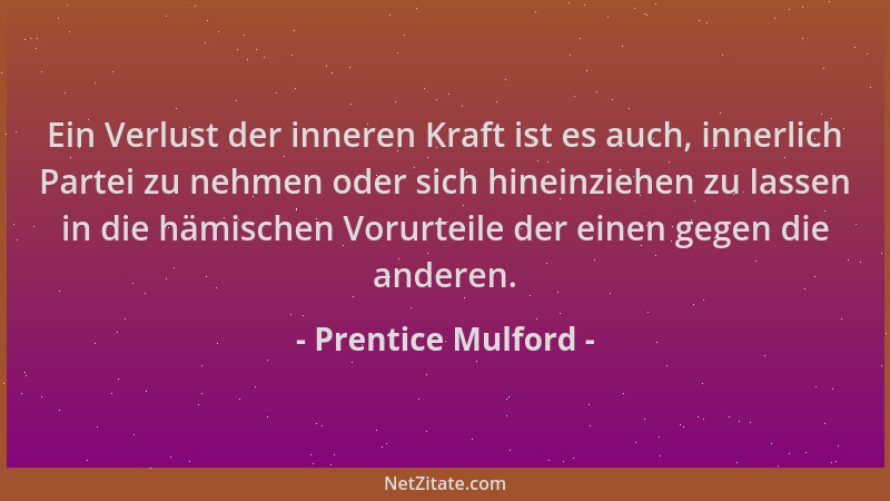 Prentice Mulford - Ein Verlust der inneren Kraft ist es auch, innerlich Partei zu nehmen oder sich hineinziehen zu lassen i...