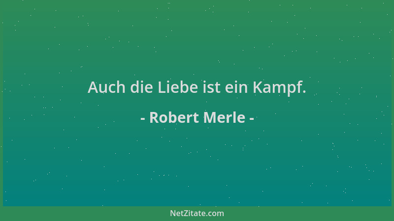 Robert Merle - Auch die Liebe ist ein Kampf....