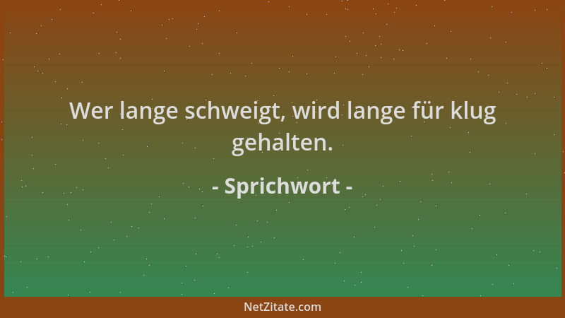 Sprichwort - Wer lange schweigt, wird lange für klug gehalten....