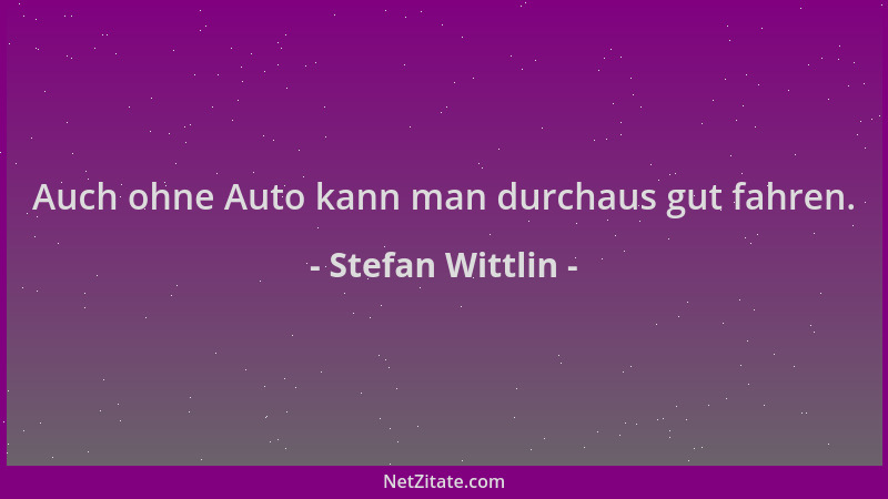 Stefan Wittlin - Auch ohne Auto kann man durchaus gut fahren....