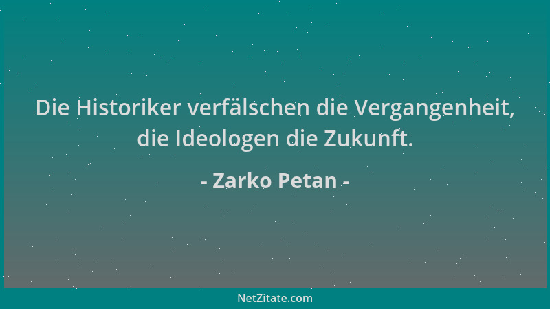 Zarko Petan - Die Historiker verfälschen die Vergangenheit, die Ideologen die Zukunft....