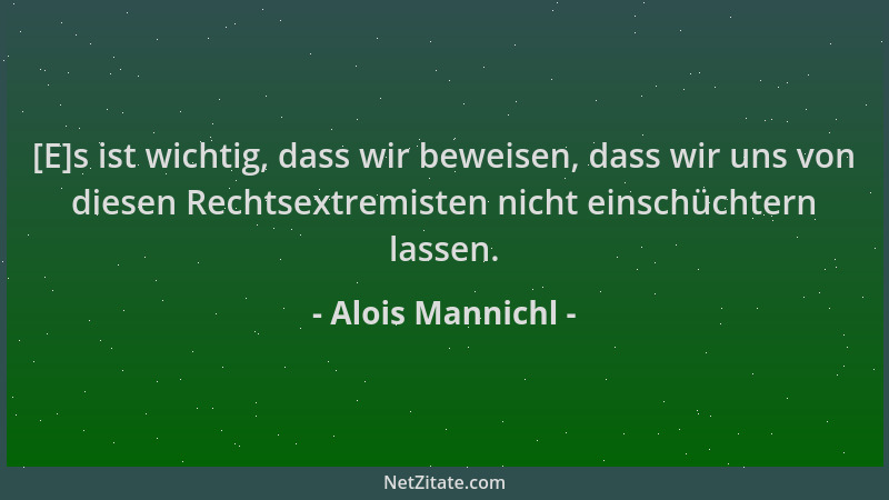 Alois Mannichl - [E]s ist wichtig, dass wir beweisen, dass wir uns von diesen Rechtsextremisten nicht einschüchtern lassen....
