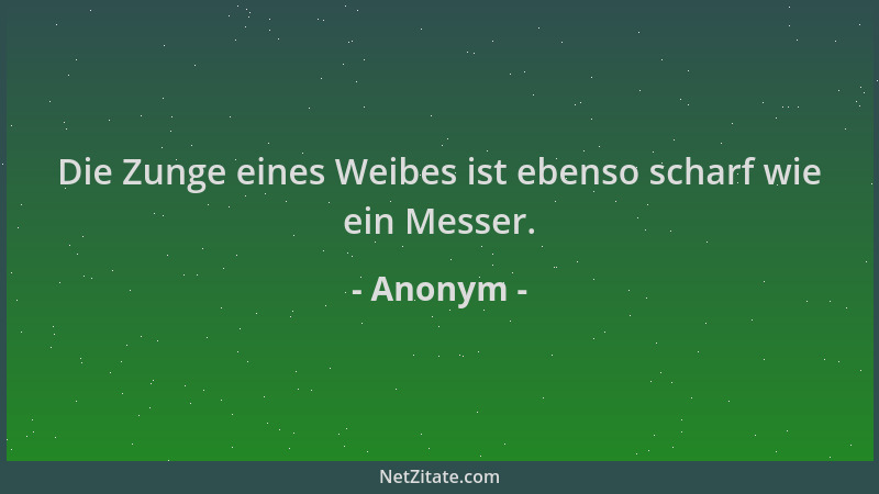 Anonym - Die Zunge eines Weibes ist ebenso scharf wie ein Messer....