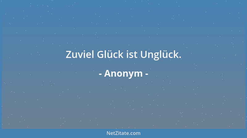 Anonym - Zuviel Glück ist Unglück....