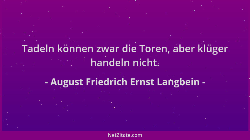 August Friedrich Ernst Langbein - Tadeln können zwar die Toren, aber klüger handeln nicht....