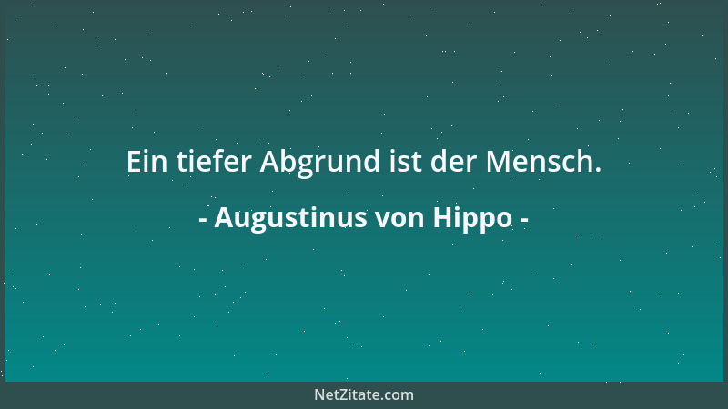 Augustinus von Hippo - Ein tiefer Abgrund ist der Mensch....