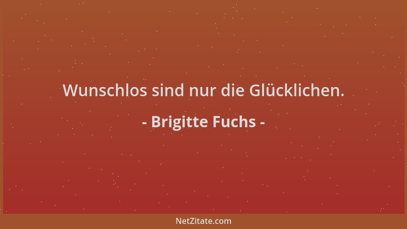 Brigitte Fuchs - Wunschlos sind nur die Glücklichen....