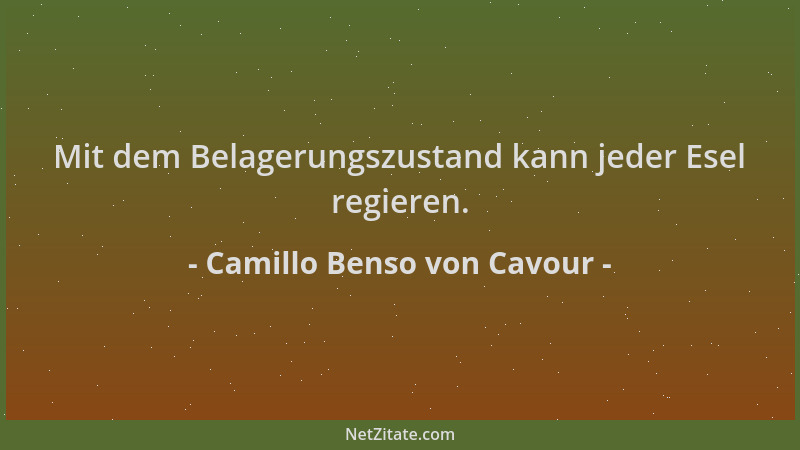Camillo Benso von Cavour - Mit dem Belagerungszustand kann jeder Esel regieren....