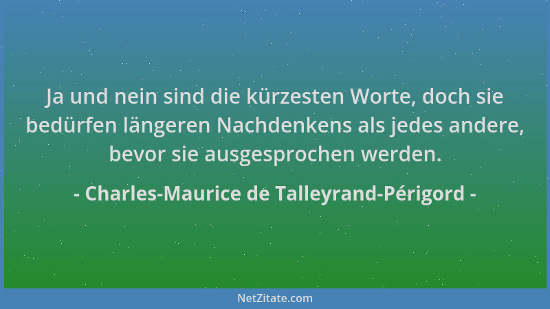 Charles-Maurice de Talleyrand-Périgord - Ja und nein sind die kürzesten Worte, doch sie bedürfen längeren Nachdenkens als j...
