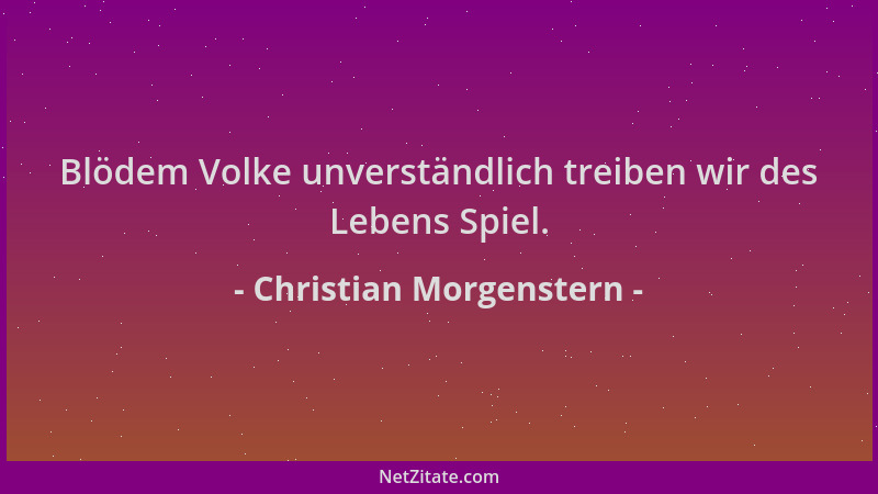 Christian Morgenstern - Blödem Volke unverständlich treiben wir des Lebens Spiel....