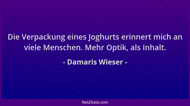 Damaris Wieser - Die Verpackung eines Joghurts erinnert mich an viele Menschen. Mehr Optik, als Inhalt....