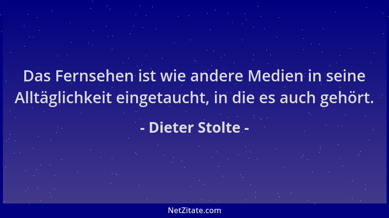 Dieter Stolte - Das Fernsehen ist wie andere Medien in seine Alltäglichkeit eingetaucht, in die es auch gehört....