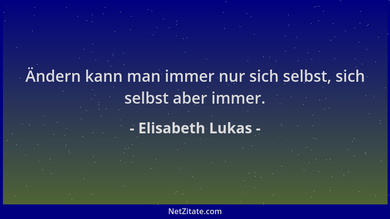 Elisabeth Lukas - Ändern kann man immer nur sich selbst, sich selbst aber immer....