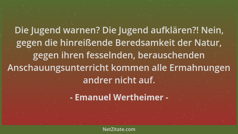 Emanuel Wertheimer - Die Jugend warnen? Die Jugend aufklären?! Nein, gegen die hinreißende Beredsamkeit der Natur, gegen ih...