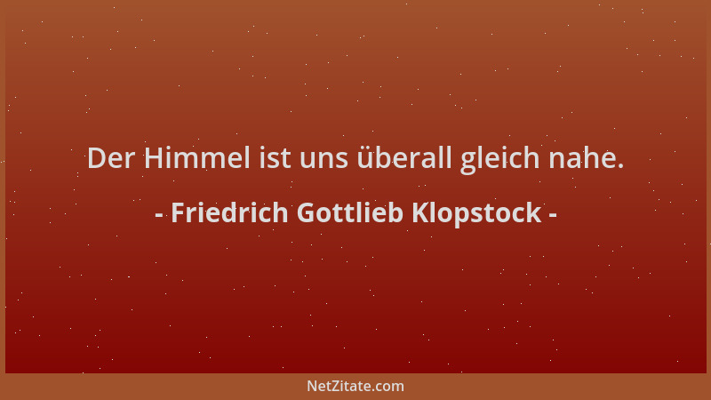 Friedrich Gottlieb Klopstock - Der Himmel ist uns überall gleich nahe....