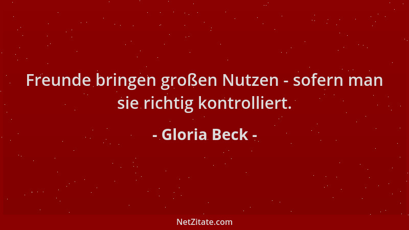 Gloria Beck - Freunde bringen großen Nutzen - sofern man sie richtig kontrolliert....