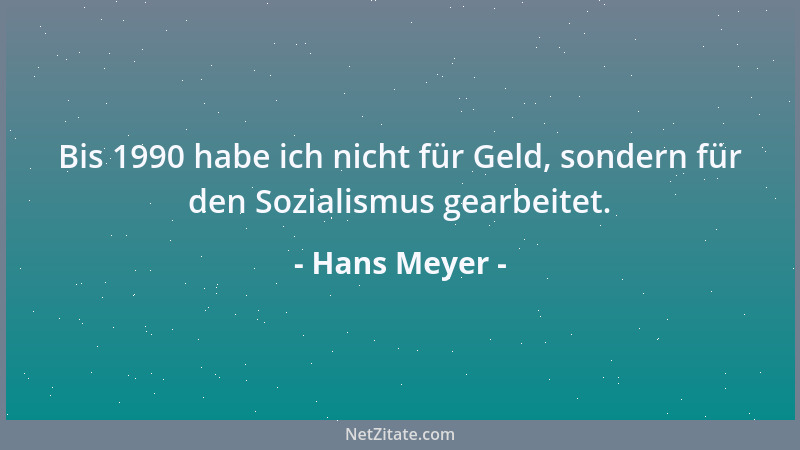 Hans Meyer - Bis 1990 habe ich nicht für Geld, sondern für den Sozialismus gearbeitet....