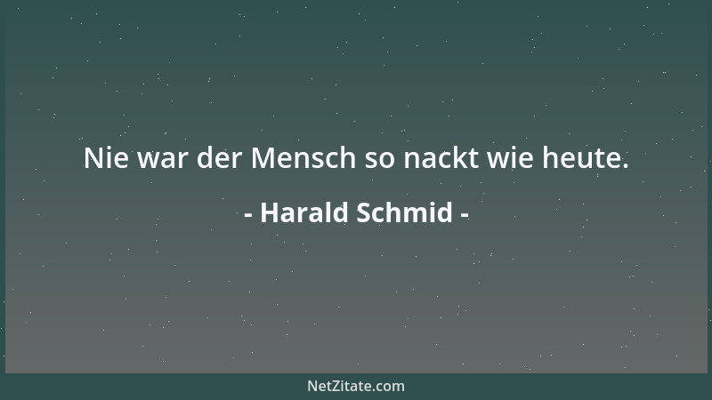 Harald Schmid - Nie war der Mensch so nackt wie heute....
