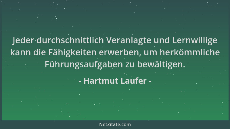 Hartmut Laufer - Jeder durchschnittlich Veranlagte und Lernwillige kann die Fähigkeiten erwerben, um herkömmliche Führungsa...
