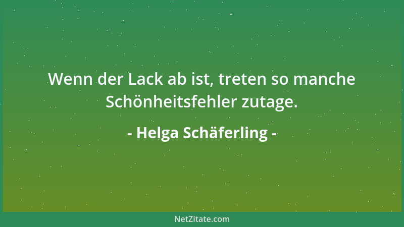 Helga Schäferling - Wenn der Lack ab ist, treten so manche Schönheitsfehler zutage....