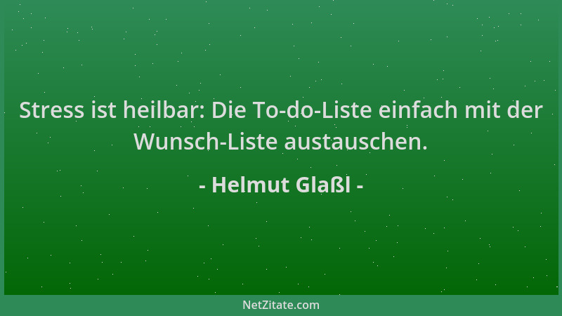 Helmut Glaßl - Stress ist heilbar: Die To-do-Liste einfach mit der Wunsch-Liste austauschen....