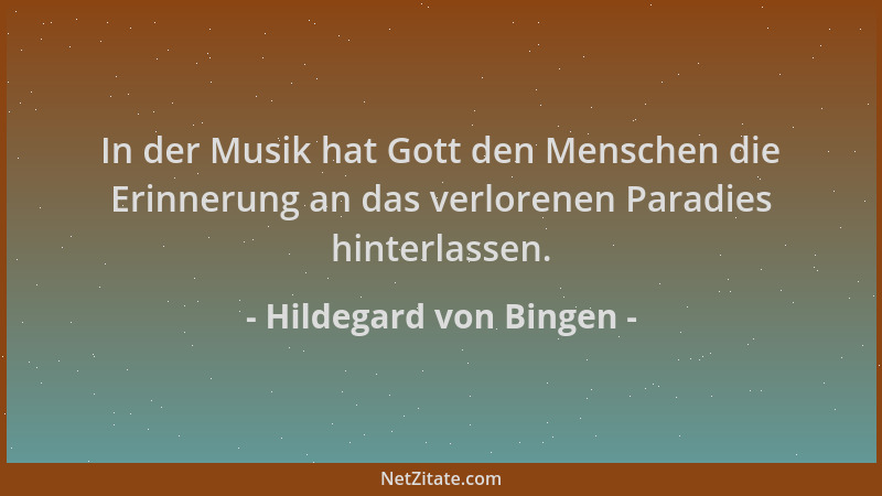 Hildegard von Bingen - In der Musik hat Gott den Menschen die Erinnerung an das verlorenen Paradies hinterlassen....