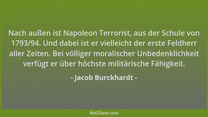 Jacob Burckhardt - Nach außen ist Napoleon Terrorist, aus der Schule von 1793/94. Und dabei ist er vielleicht der erste Fel...