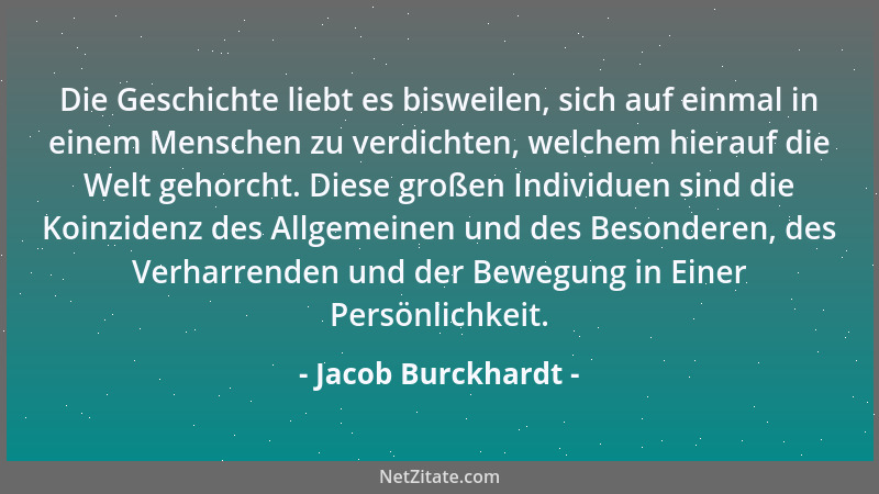 Jacob Burckhardt - Die Geschichte liebt es bisweilen, sich auf einmal in einem Menschen zu verdichten, welchem hierauf die...