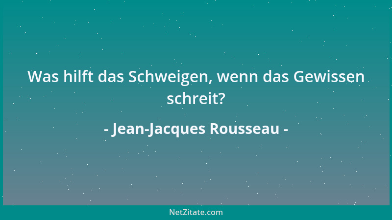 Jean-Jacques Rousseau - Was hilft das Schweigen, wenn das Gewissen schreit?...