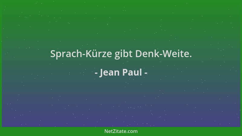 Jean Paul - Sprach-Kürze gibt Denk-Weite....