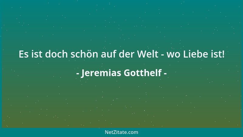 Jeremias Gotthelf - Es ist doch schön auf der Welt - wo Liebe ist!...