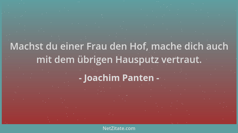 Joachim Panten - Machst du einer Frau den Hof, mache dich auch mit dem übrigen Hausputz vertraut....