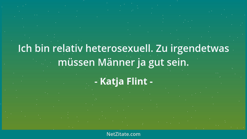 Katja Flint - Ich bin relativ heterosexuell. Zu irgendetwas müssen Männer ja gut sein....